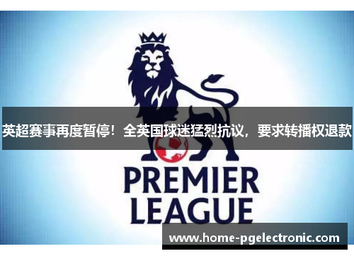 英超赛事再度暂停！全英国球迷猛烈抗议，要求转播权退款