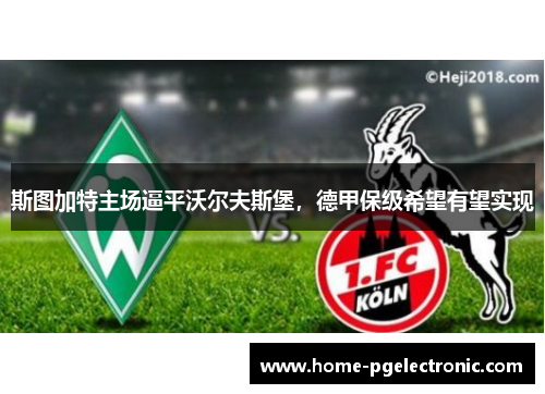 斯图加特主场逼平沃尔夫斯堡，德甲保级希望有望实现