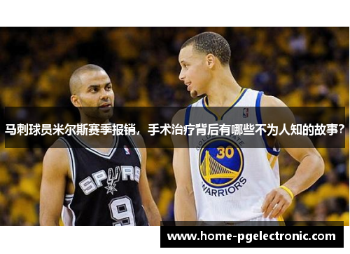 马刺球员米尔斯赛季报销，手术治疗背后有哪些不为人知的故事？
