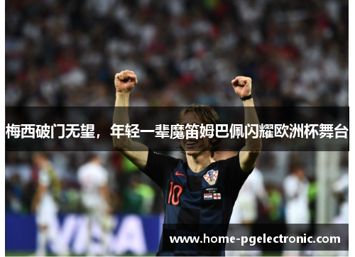 梅西破门无望，年轻一辈魔笛姆巴佩闪耀欧洲杯舞台