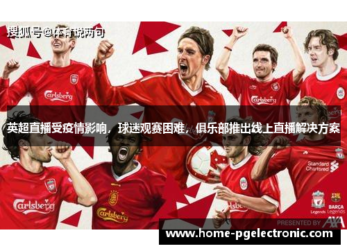 英超直播受疫情影响，球迷观赛困难，俱乐部推出线上直播解决方案