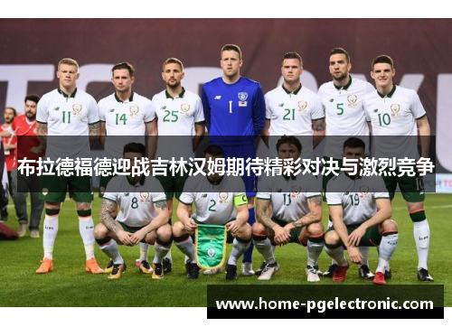 布拉德福德迎战吉林汉姆期待精彩对决与激烈竞争