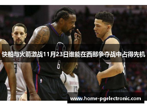 快船与火箭激战11月23日谁能在西部争夺战中占得先机
