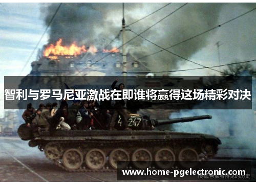 智利与罗马尼亚激战在即谁将赢得这场精彩对决