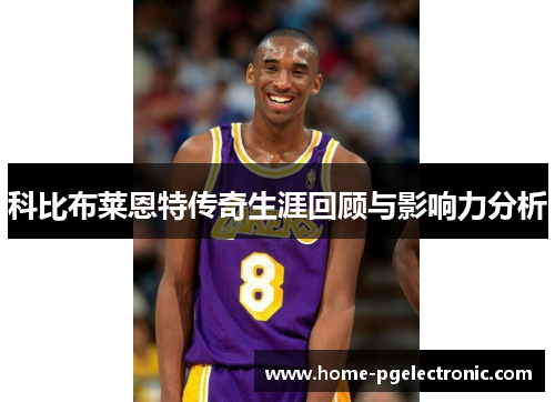 科比布莱恩特传奇生涯回顾与影响力分析