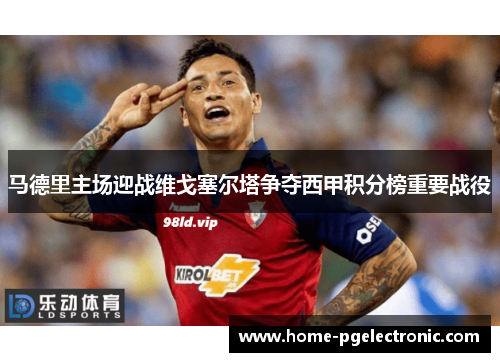 马德里主场迎战维戈塞尔塔争夺西甲积分榜重要战役