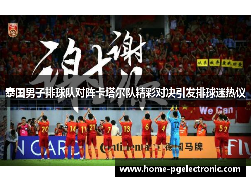 泰国男子排球队对阵卡塔尔队精彩对决引发排球迷热议