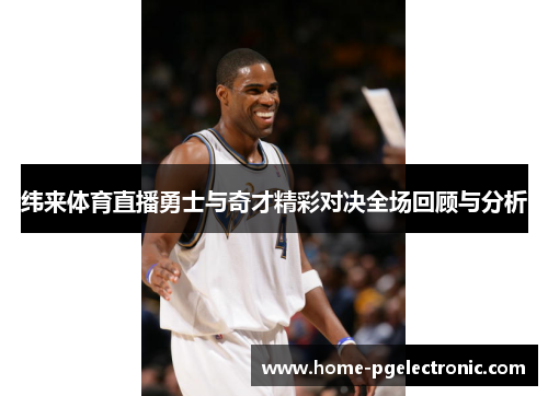纬来体育直播勇士与奇才精彩对决全场回顾与分析