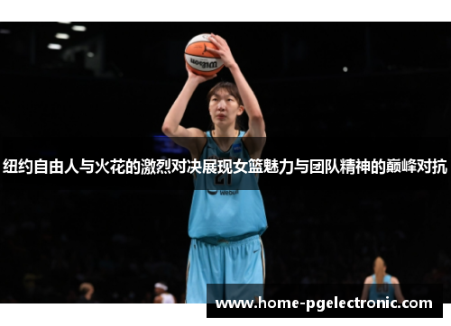 纽约自由人与火花的激烈对决展现女篮魅力与团队精神的巅峰对抗